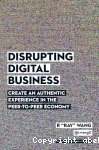 Disrupting digital business : create an authentic experience in the peer-to-peer economy