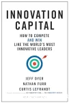 Innovation capital : how to compete--and win--like the world's most innovative leaders