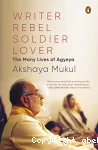 Writer rebel soldier lover : the many lives of Agyeya