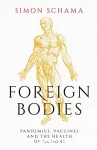 Foreign bodies : pandemics, vaccines, and the health of nations